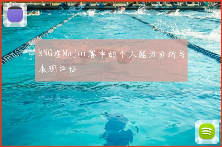 RNG在Major赛中的个人能力分析与表现评估