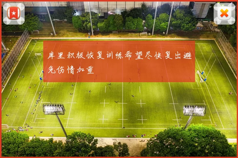 库里积极恢复训练希望尽快复出避免伤情加重