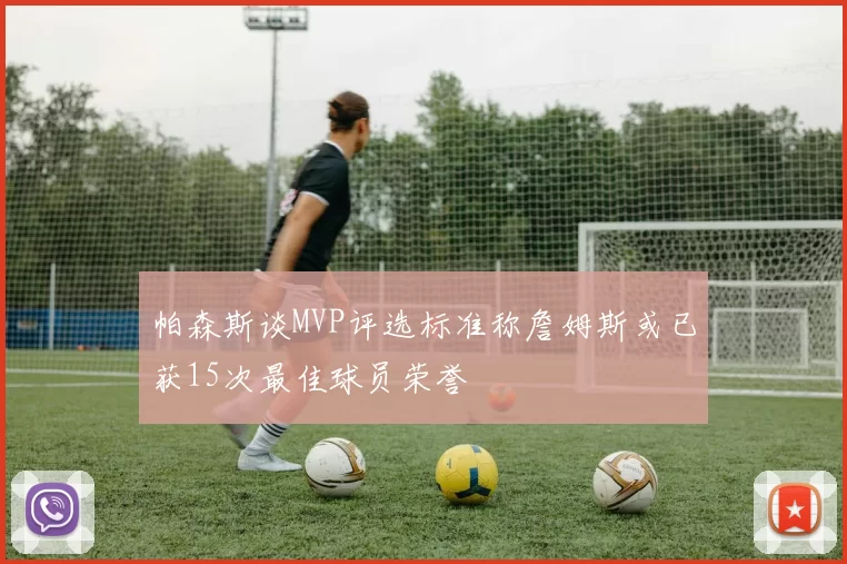 帕森斯谈MVP评选标准称詹姆斯或已获15次最佳球员荣誉