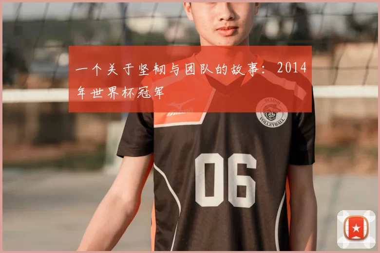 一个关于坚韧与团队的故事：2014年世界杯冠军