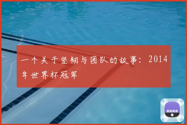 一个关于坚韧与团队的故事：2014年世界杯冠军