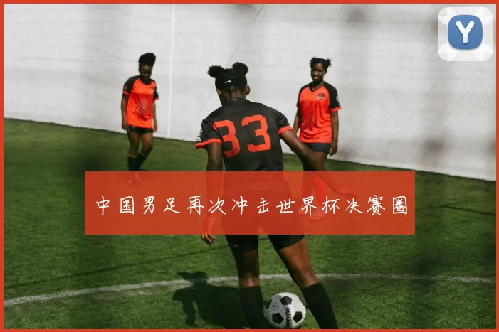 中国男足再次冲击世界杯决赛圈