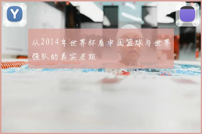 从2014年世界杯看中国篮球与世界强队的真实差距