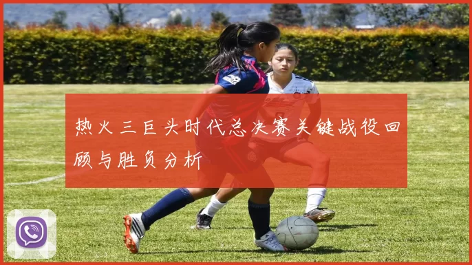 热火三巨头时代总决赛关键战役回顾与胜负分析