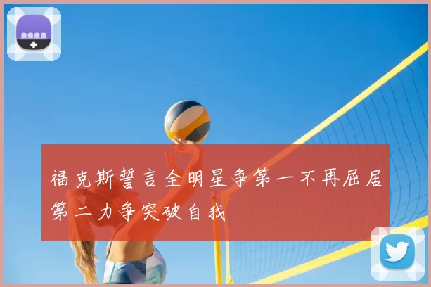 福克斯誓言全明星争第一不再屈居第二力争突破自我