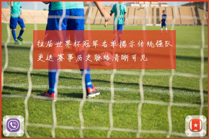 往届世界杯冠军名单揭示传统强队更迭 赛事历史脉络清晰可见
