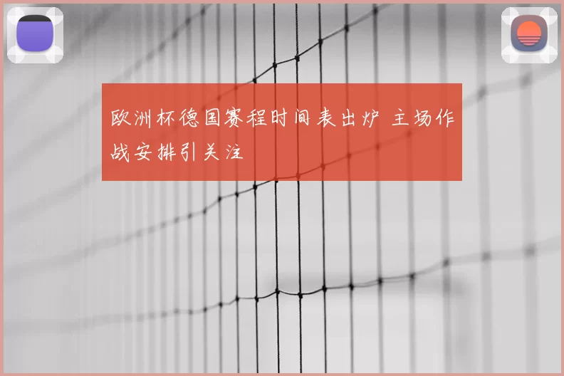 欧洲杯德国赛程时间表出炉 主场作战安排引关注