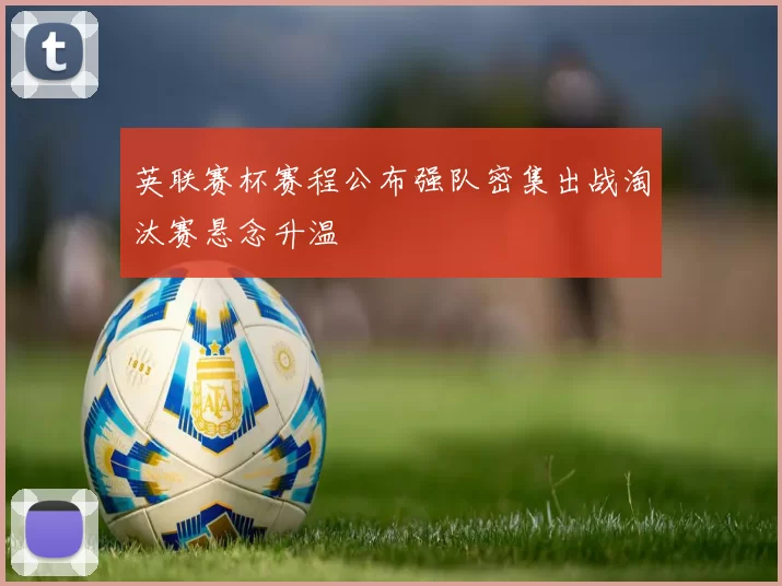 英联赛杯赛程公布强队密集出战淘汰赛悬念升温