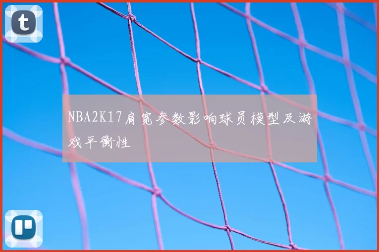 NBA2K17肩宽参数影响球员模型及游戏平衡性