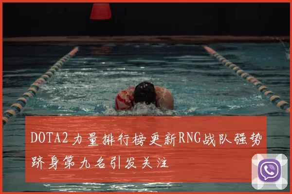 DOTA2力量排行榜更新RNG战队强势跻身第九名引发关注