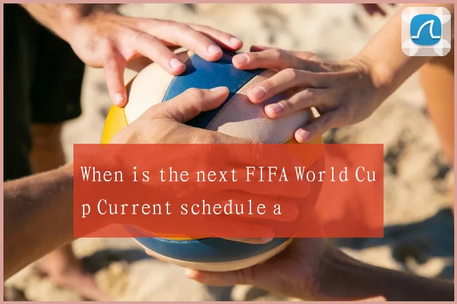 When is the next FIFA World Cup Current schedule a
