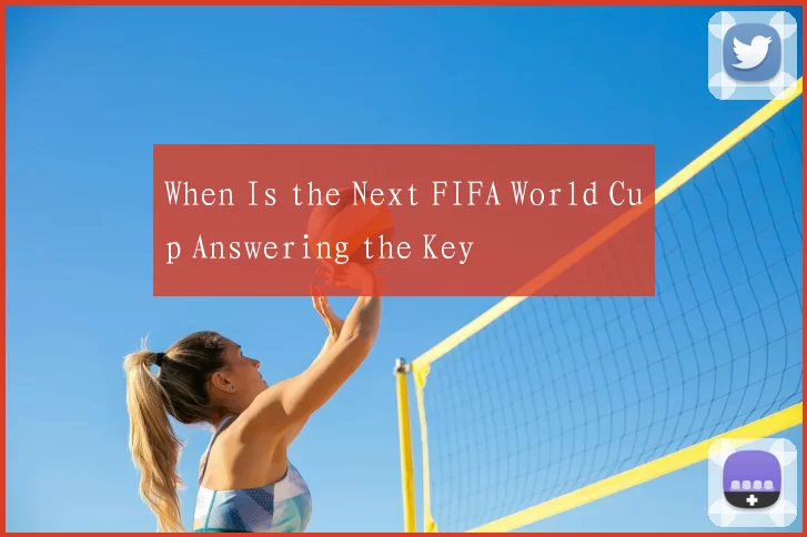 When Is the Next FIFA World Cup Answering the Key